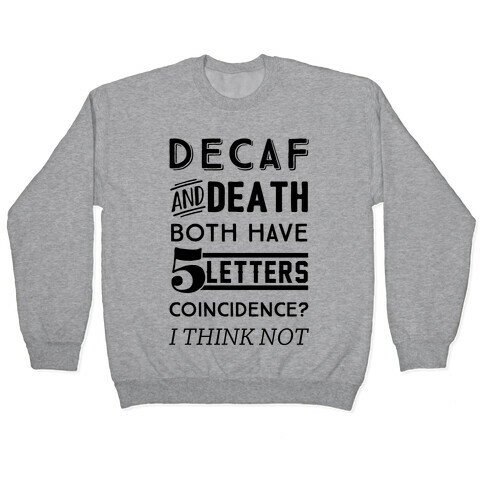 Decaf And Death Both Have 5 Letters Coincidence? I Think Not Pullover