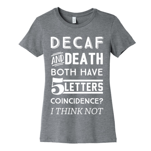 Decaf And Death Both Have 5 Letters Coincidence? I Think Not Womens T-Shirt