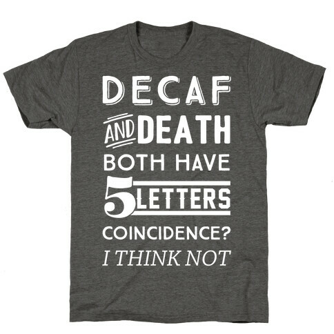 Decaf And Death Both Have 5 Letters Coincidence? I Think Not T-Shirt