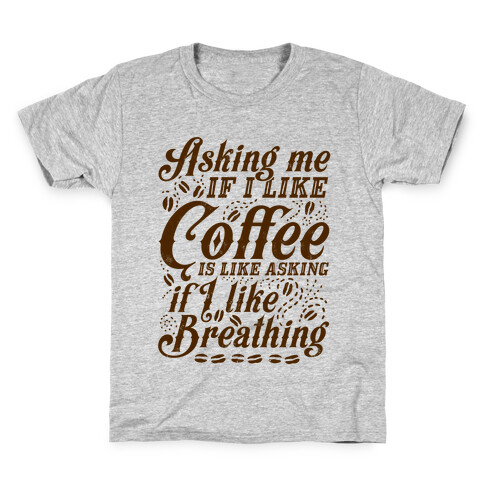 Asking Me If I Like Coffee Is Like Asking If I Like Breathing Kids T-Shirt