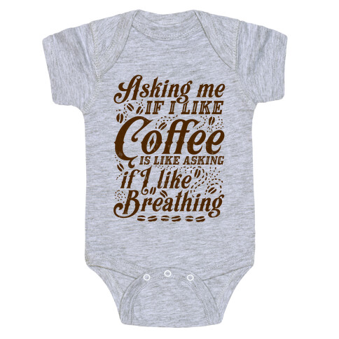 Asking Me If I Like Coffee Is Like Asking If I Like Breathing Baby One-Piece