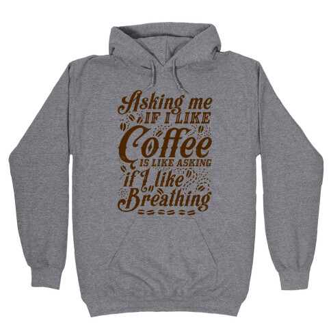 Asking Me If I Like Coffee Is Like Asking If I Like Breathing Hooded Sweatshirt