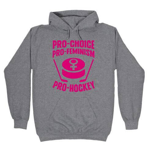 Pro-Choice, Pro-Feminism, Pro-Hockey Hooded Sweatshirt