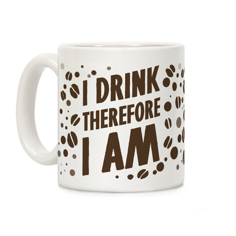 I Drink, Therefore I Am Coffee Mug