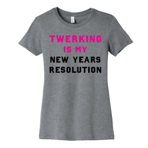 Twerking Is My New Years Resolution Womens T-Shirt