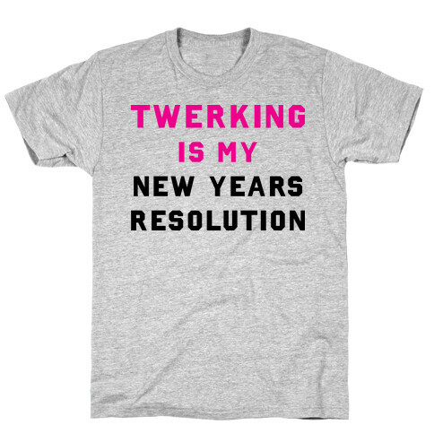 Twerking Is My New Years Resolution T-Shirt