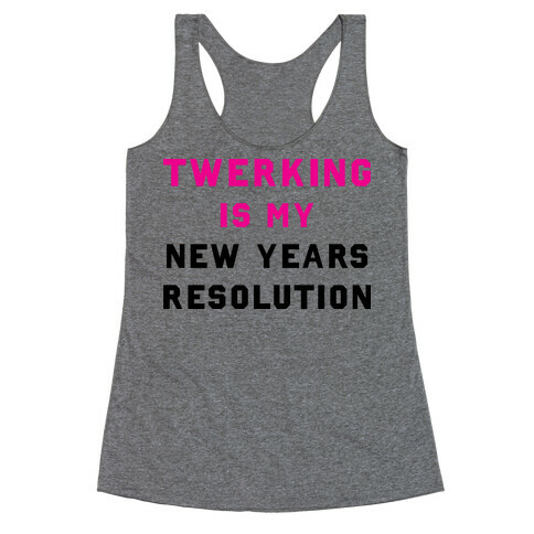 Twerking Is My New Years Resolution Racerback Tank Top