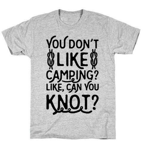You Don't Like Camping? T-Shirt