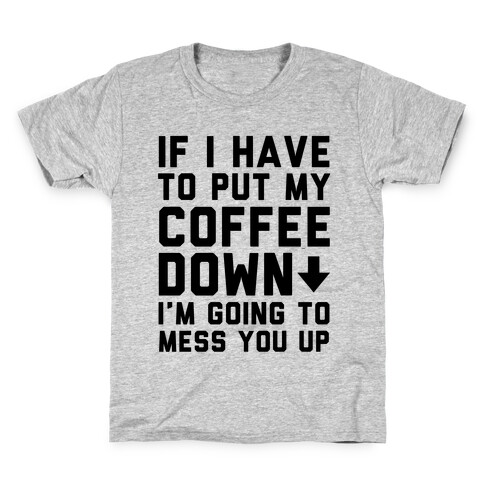 If I Have To Put Down My Coffee Kids T-Shirt