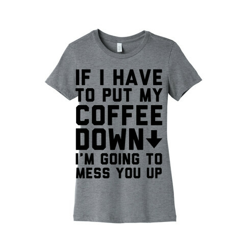 If I Have To Put Down My Coffee Womens T-Shirt