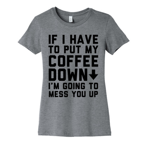 If I Have To Put Down My Coffee Womens T-Shirt