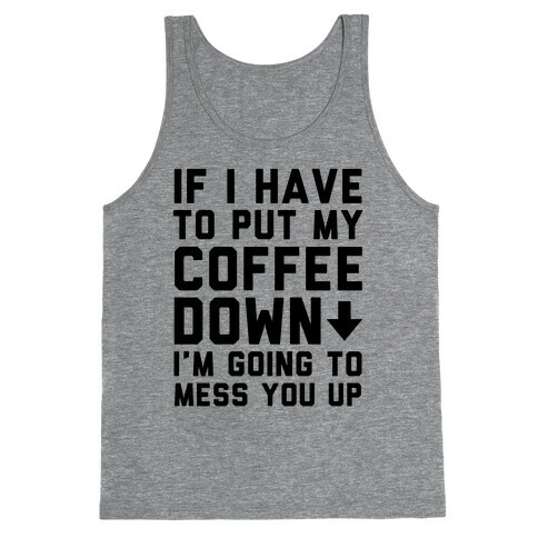 If I Have To Put Down My Coffee Tank Top