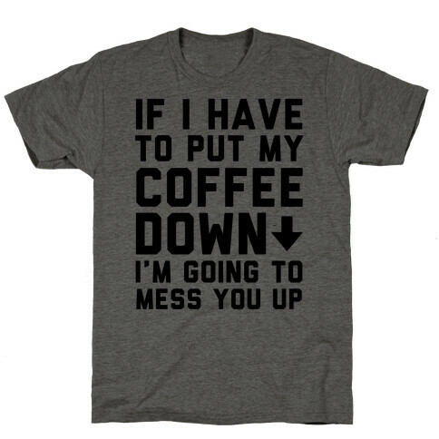 If I Have To Put Down My Coffee T-Shirt