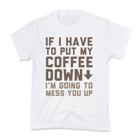 If I Have To Put Down My Coffee Kids T-Shirt