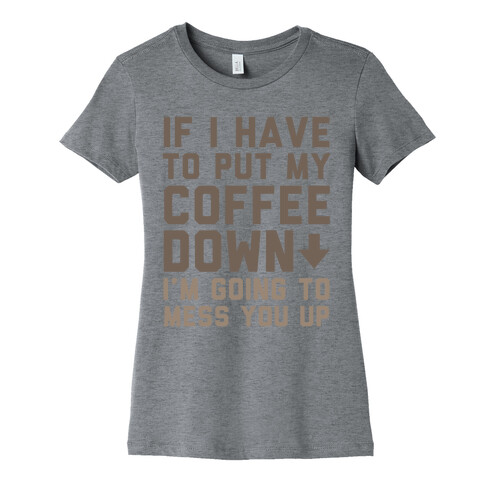 If I Have To Put Down My Coffee Womens T-Shirt