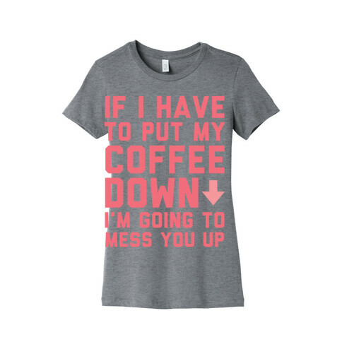 If I Have To Put Down My Coffee Womens T-Shirt