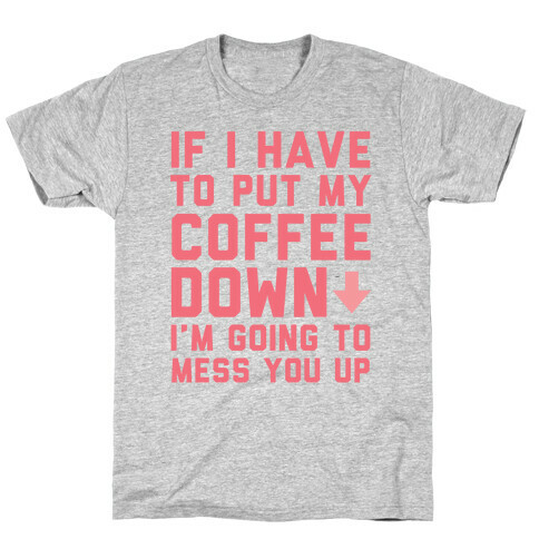 If I Have To Put Down My Coffee T-Shirt