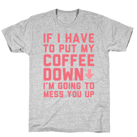 If I Have To Put Down My Coffee T-Shirt