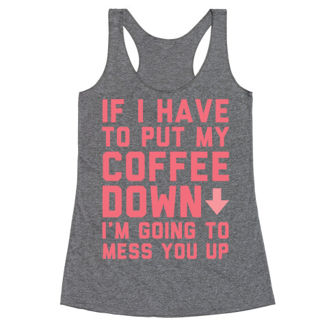 If I Have To Put Down My Coffee Racerback Tank Top