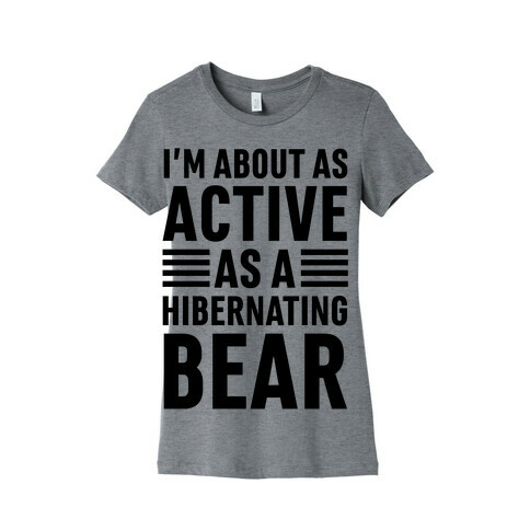 I'm About As Active As A Hibernating Bear Womens T-Shirt