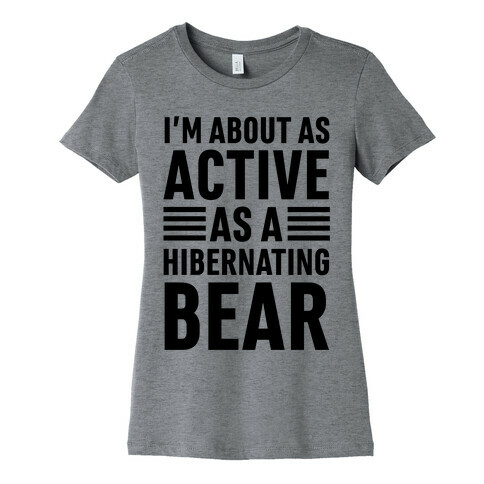 I'm About As Active As A Hibernating Bear Womens T-Shirt