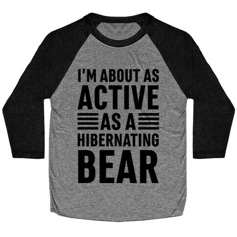 I'm About As Active As A Hibernating Bear Baseball Tee