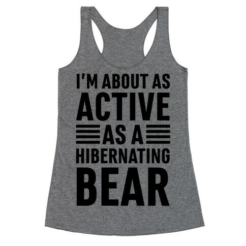 I'm About As Active As A Hibernating Bear Racerback Tank Top