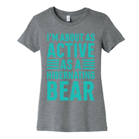 I'm About As Active As A Hibernating Bear Womens T-Shirt