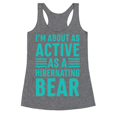 I'm About As Active As A Hibernating Bear Racerback Tank Top