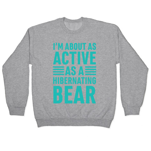 I'm About As Active As A Hibernating Bear Pullover