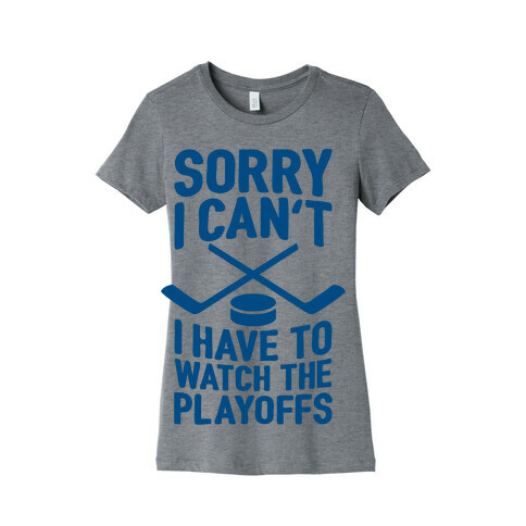 Sorry I Can't, I Have To Watch The Playoffs Womens T-Shirt