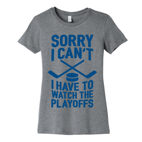 Sorry I Can't, I Have To Watch The Playoffs Womens T-Shirt