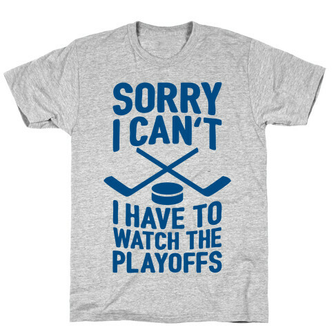 Sorry I Can't, I Have To Watch The Playoffs T-Shirt