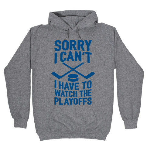 Sorry I Can't, I Have To Watch The Playoffs Hooded Sweatshirt