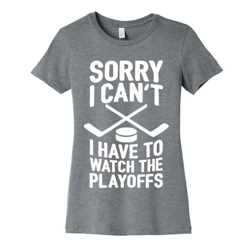 Sorry I Can't, I Have To Watch The Playoffs Womens T-Shirt