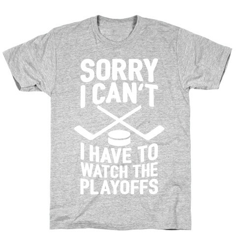 Sorry I Can't, I Have To Watch The Playoffs T-Shirt