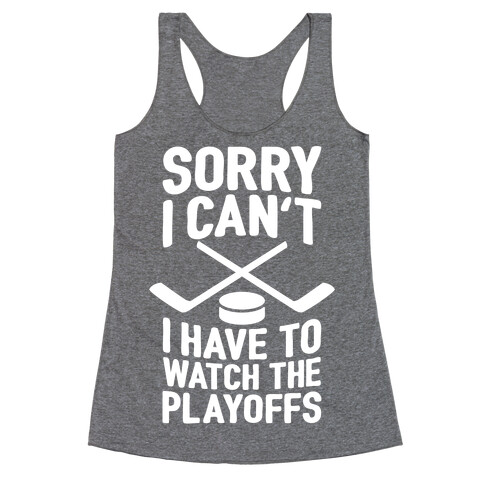 Sorry I Can't, I Have To Watch The Playoffs Racerback Tank Top