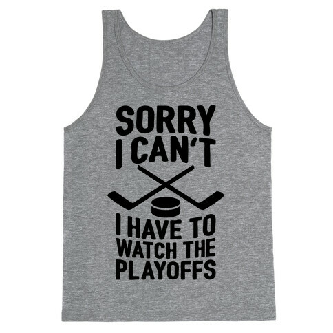 Sorry I Can't, I Have To Watch The Playoffs Tank Top