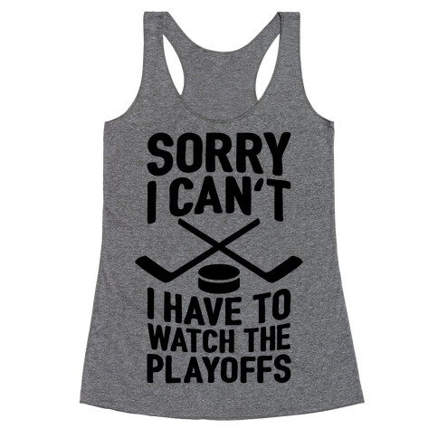 Sorry I Can't, I Have To Watch The Playoffs Racerback Tank Top