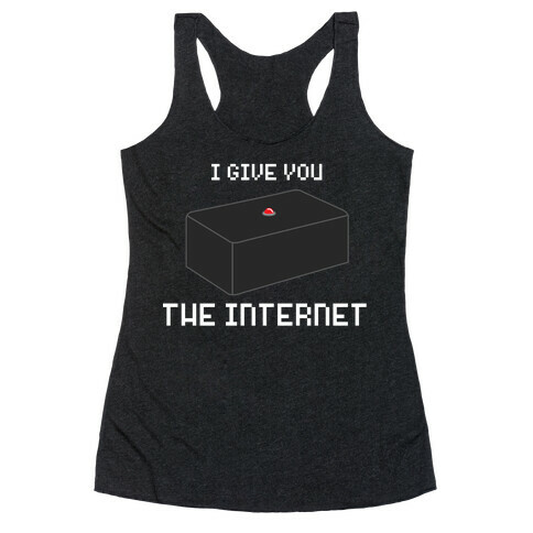 I Give You... The Internet Racerback Tank Top