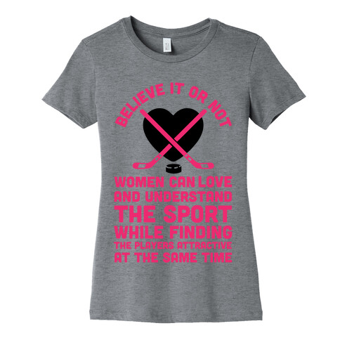 Believe It or Not Women Can Love and Understand Hockey Womens T-Shirt