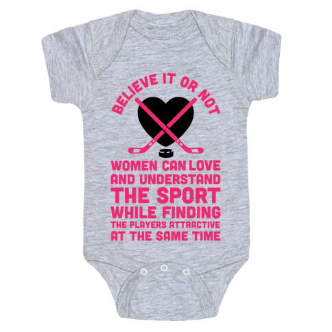 Believe It or Not Women Can Love and Understand Hockey Baby One-Piece