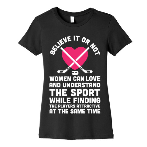 Believe It or Not Women Can Love and Understand Hockey Womens T-Shirt