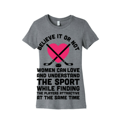 Believe It or Not Women Can Love and Understand Hockey Womens T-Shirt
