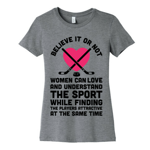 Believe It or Not Women Can Love and Understand Hockey Womens T-Shirt