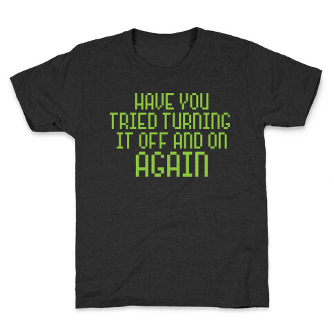 Have You Tried Turning It Off and On Again? Kids T-Shirt