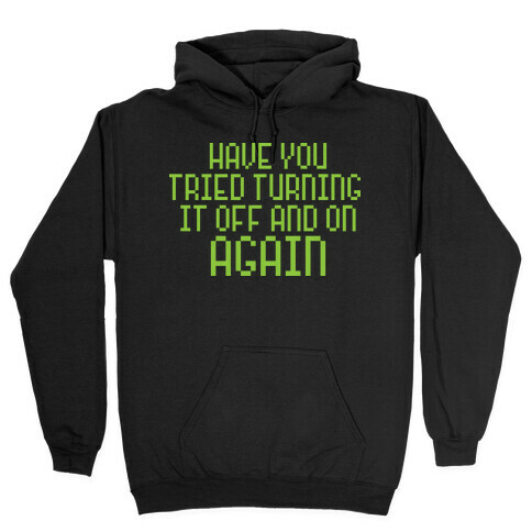 Have You Tried Turning It Off and On Again? Hooded Sweatshirt