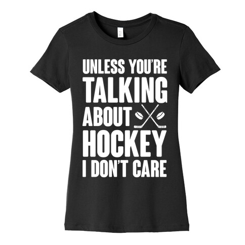 Unless You're Talking About Hockey I Don't Care Womens T-Shirt