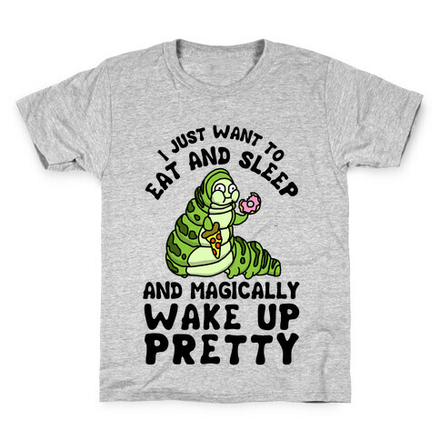 I Just Want To Eat And Sleep And Magically Wake Up Pretty Kids T-Shirt