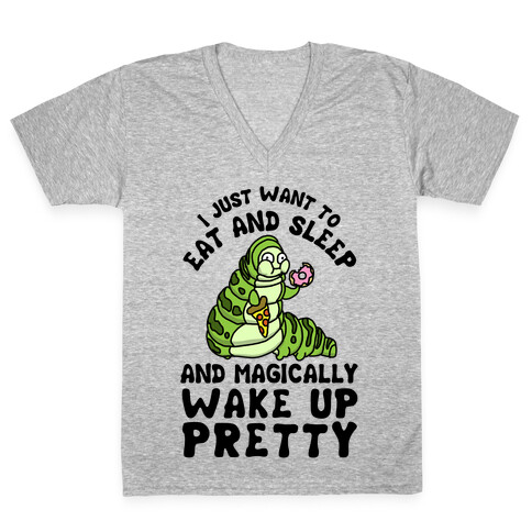 I Just Want To Eat And Sleep And Magically Wake Up Pretty V-Neck Tee Shirt